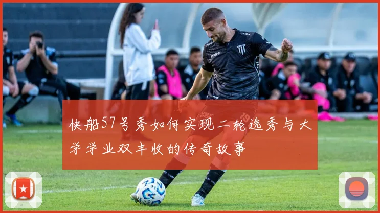 快船57号秀如何实现二轮选秀与大学学业双丰收的传奇故事