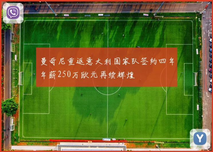 曼奇尼重返意大利国家队签约四年年薪250万欧元再续辉煌
