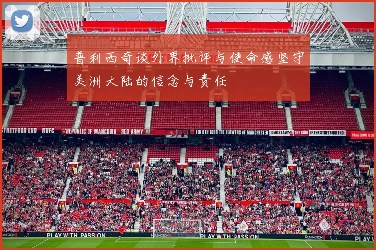 普利西奇谈外界批评与使命感坚守美洲大陆的信念与责任