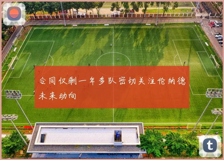 合同仅剩一年多队密切关注伦纳德未来动向