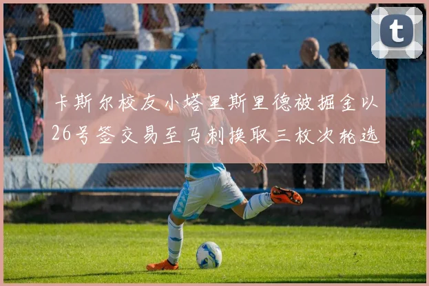 卡斯尔校友小塔里斯里德被掘金以26号签交易至马刺换取三枚次轮选秀权